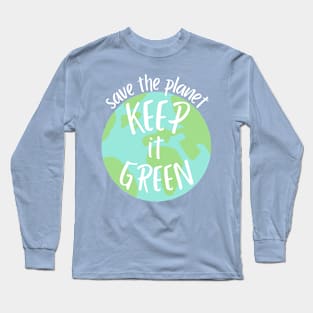 save the planet keep it green full phrase- earth day Long Sleeve T-Shirt